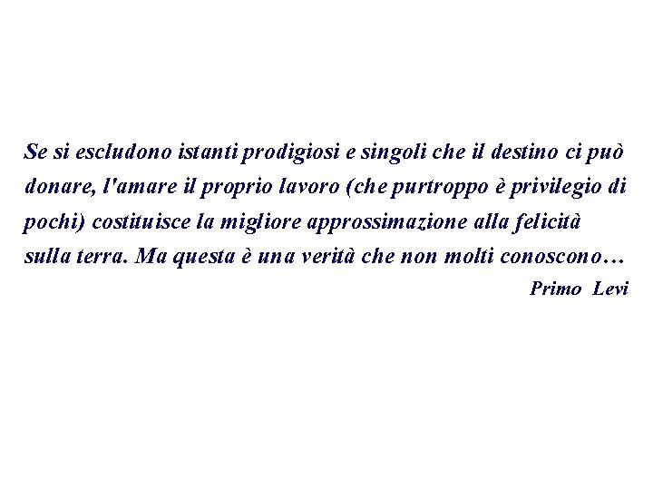 Se si escludono istanti prodigiosi e singoli che il destino ci può donare, l'amare