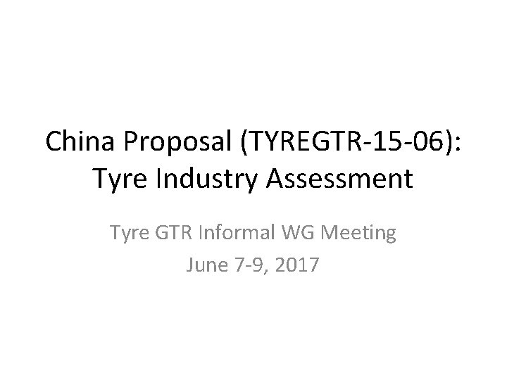 China Proposal (TYREGTR-15 -06): Tyre Industry Assessment Tyre GTR Informal WG Meeting June 7