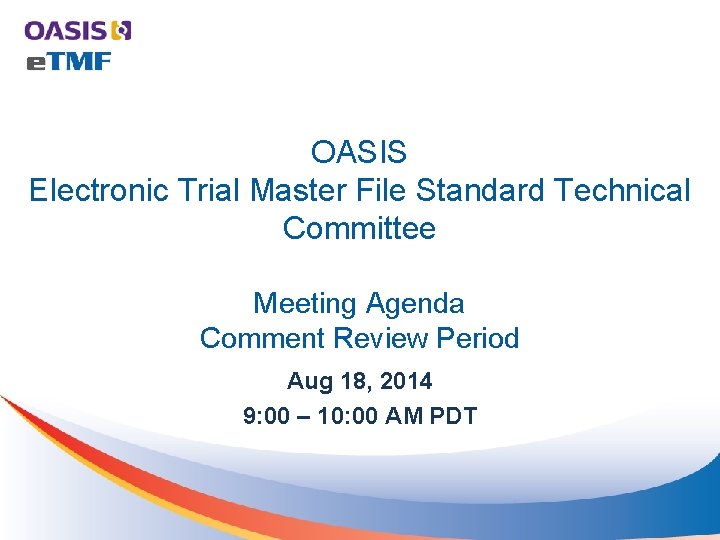 OASIS Electronic Trial Master File Standard Technical Committee Meeting Agenda Comment Review Period Aug