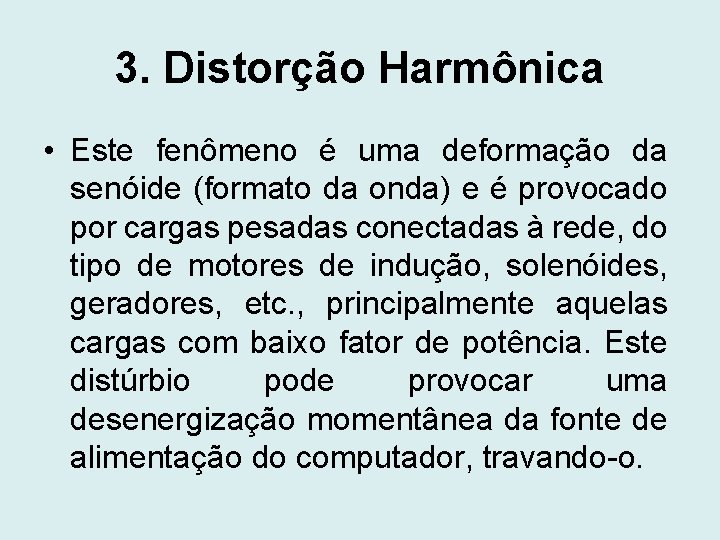 3. Distorção Harmônica • Este fenômeno é uma deformação da senóide (formato da onda)