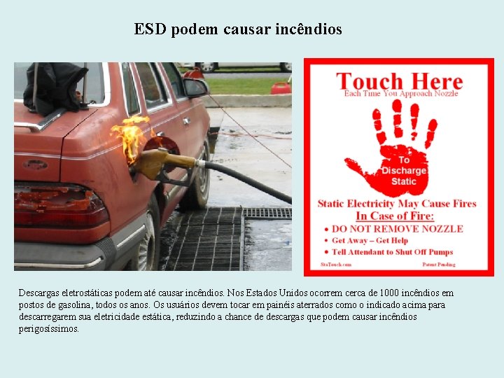 ESD podem causar incêndios Descargas eletrostáticas podem até causar incêndios. Nos Estados Unidos ocorrem