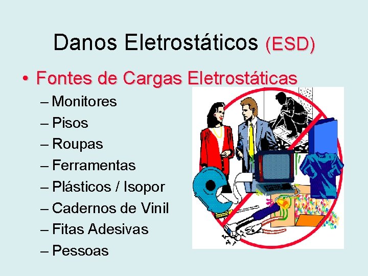 Danos Eletrostáticos (ESD) • Fontes de Cargas Eletrostáticas – Monitores – Pisos – Roupas