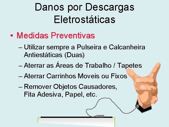 Danos por Descargas Eletrostáticas • Medidas Preventivas – Utilizar sempre a Pulseira e Calcanheira