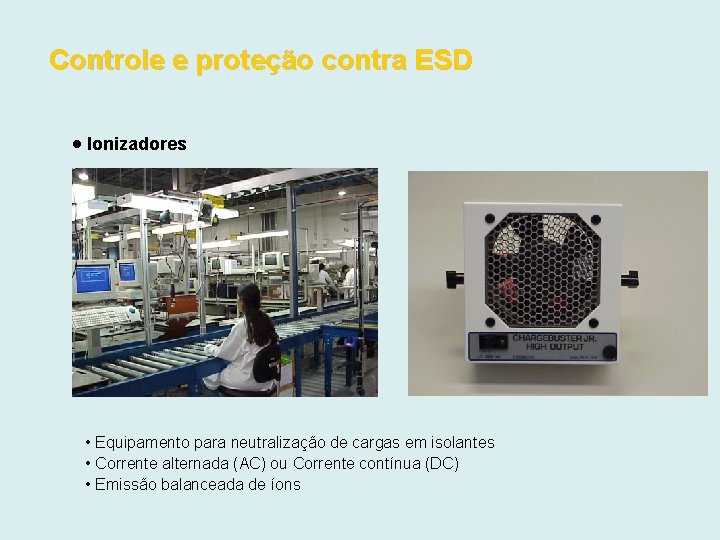 Controle e proteção contra ESD Ionizadores • Equipamento para neutralização de cargas em isolantes
