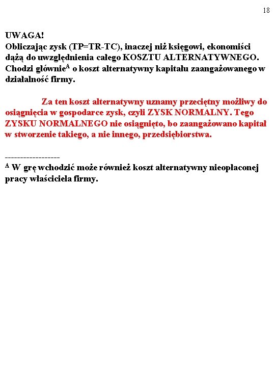 18 UWAGA! Obliczając zysk (TP=TR-TC), inaczej niż księgowi, ekonomiści dążą do uwzględnienia całego KOSZTU