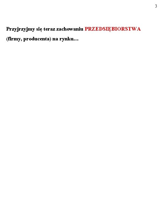 3 Przyjmy się teraz zachowaniu PRZEDSIĘBIORSTWA (firmy, producenta) na rynku… 