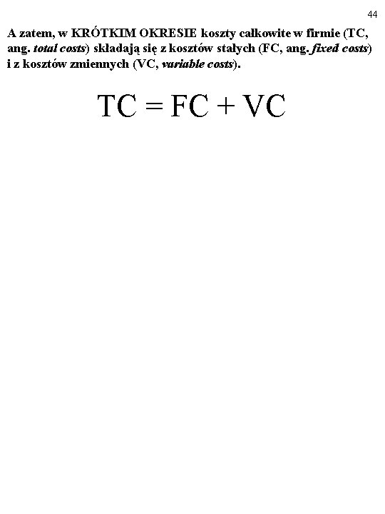 44 A zatem, w KRÓTKIM OKRESIE koszty całkowite w firmie (TC, ang. total costs)
