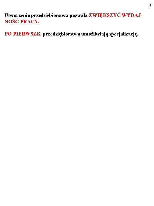 5 Utworzenie przedsiębiorstwa pozwala ZWIĘKSZYĆ WYDAJNOŚĆ PRACY. PO PIERWSZE, przedsiębiorstwa umożliwiają specjalizację. 