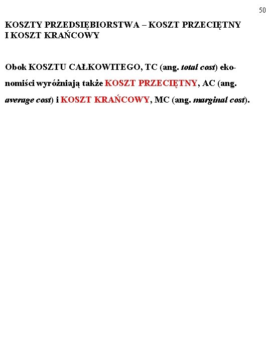 50 KOSZTY PRZEDSIĘBIORSTWA – KOSZT PRZECIĘTNY I KOSZT KRAŃCOWY Obok KOSZTU CAŁKOWITEGO, TC (ang.