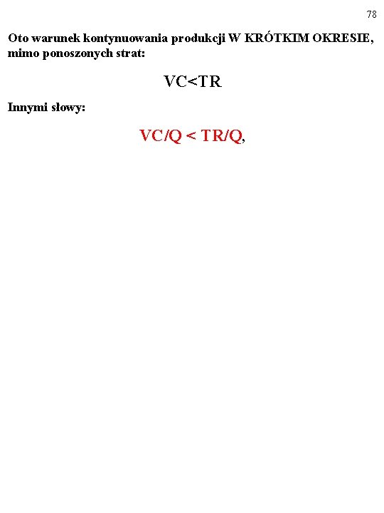 78 Oto warunek kontynuowania produkcji W KRÓTKIM OKRESIE, mimo ponoszonych strat: VC<TR Innymi słowy:
