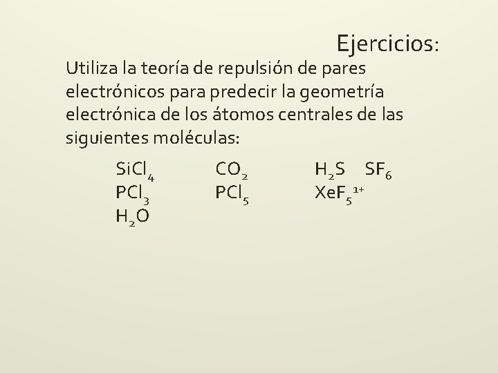 Ejercicios: Utiliza la teoría de repulsión de pares electrónicos para predecir la geometría electrónica Ejercicios: Utiliza la teoría de repulsión de pares electrónicos para predecir la geometría electrónica