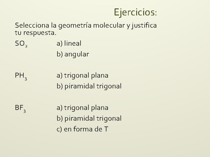 Ejercicios: Selecciona la geometría molecular y justifica tu respuesta. SO 2 a) lineal b) Ejercicios: Selecciona la geometría molecular y justifica tu respuesta. SO 2 a) lineal b)