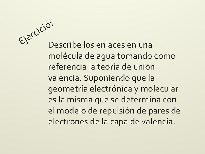 E c r je : o i ic Describe los enlaces en una molécula E c r je : o i ic Describe los enlaces en una molécula