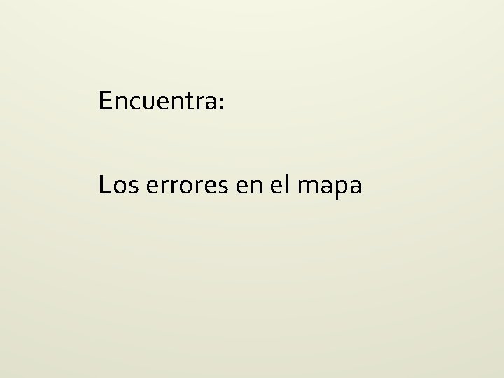 Encuentra: Los errores en el mapa Encuentra: Los errores en el mapa
