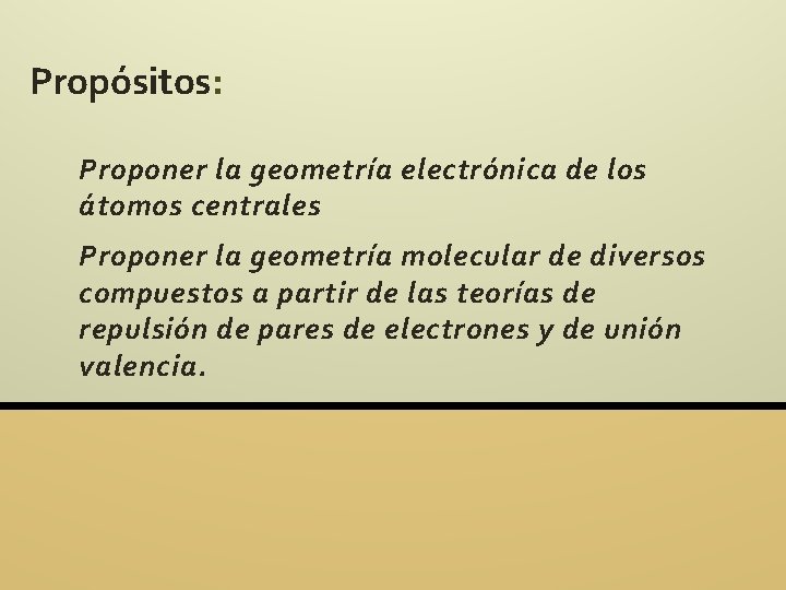 Propósitos: Proponer la geometría electrónica de los átomos centrales Proponer la geometría molecular de Propósitos: Proponer la geometría electrónica de los átomos centrales Proponer la geometría molecular de