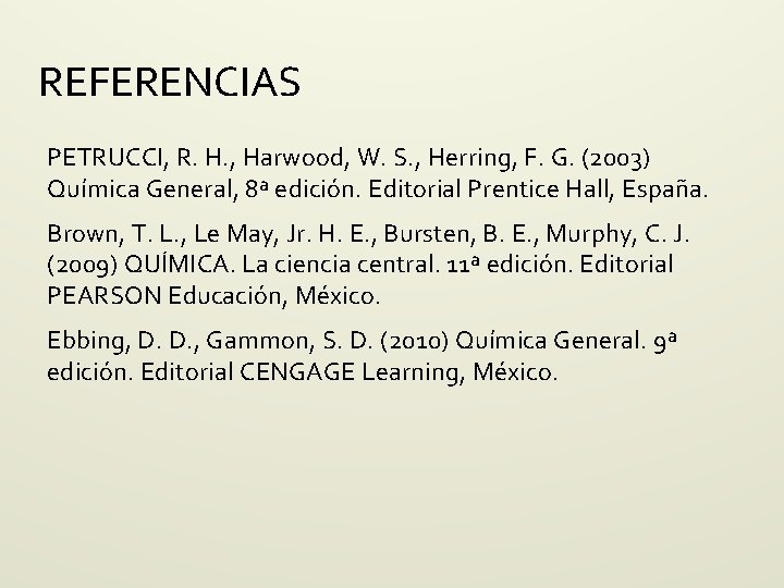 REFERENCIAS PETRUCCI, R. H. , Harwood, W. S. , Herring, F. G. (2003) Química REFERENCIAS PETRUCCI, R. H. , Harwood, W. S. , Herring, F. G. (2003) Química