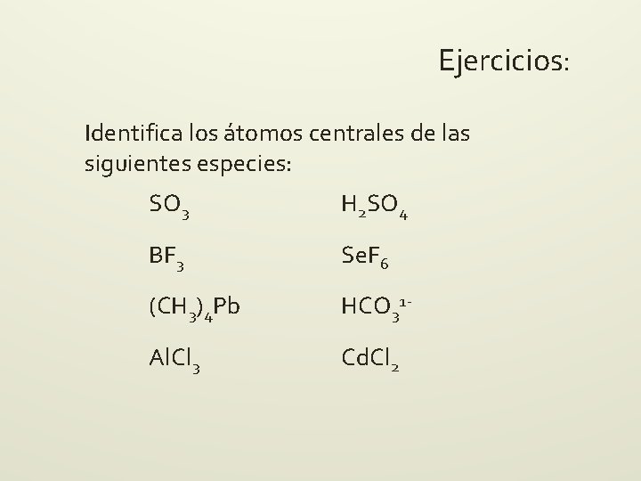 Ejercicios: Identifica los átomos centrales de las siguientes especies: SO 3 H 2 SO Ejercicios: Identifica los átomos centrales de las siguientes especies: SO 3 H 2 SO