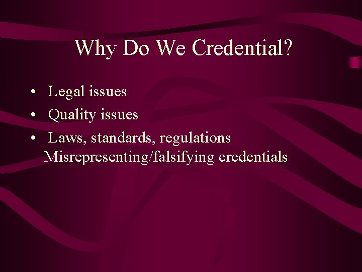 Why Do We Credential? • Legal issues • Quality issues • Laws, standards, regulations