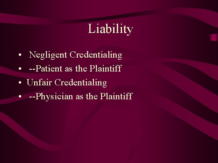 Liability • • Negligent Credentialing --Patient as the Plaintiff Unfair Credentialing --Physician as the