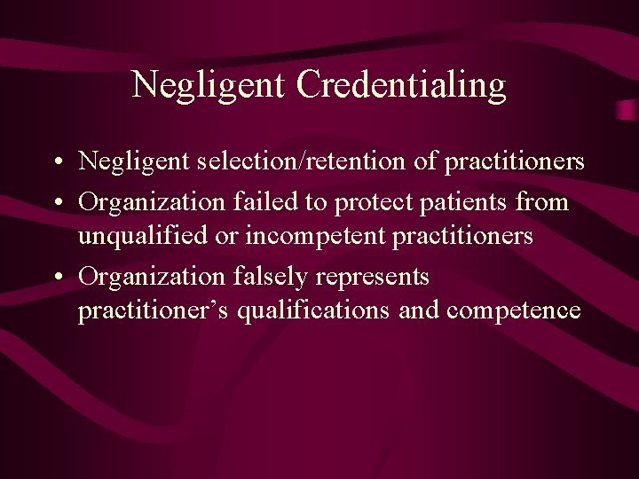 Negligent Credentialing • Negligent selection/retention of practitioners • Organization failed to protect patients from