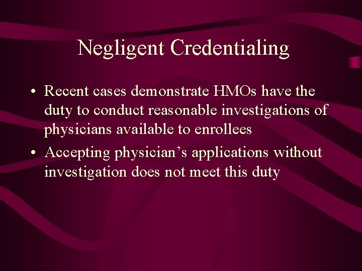 Negligent Credentialing • Recent cases demonstrate HMOs have the duty to conduct reasonable investigations
