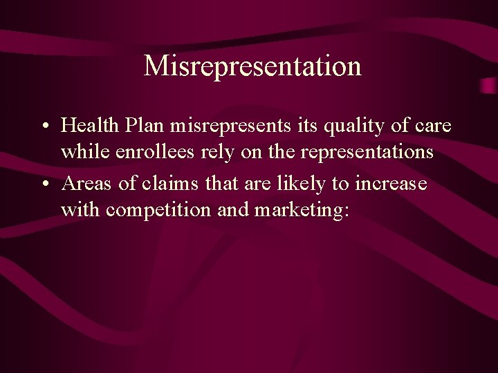 Misrepresentation • Health Plan misrepresents its quality of care while enrollees rely on the