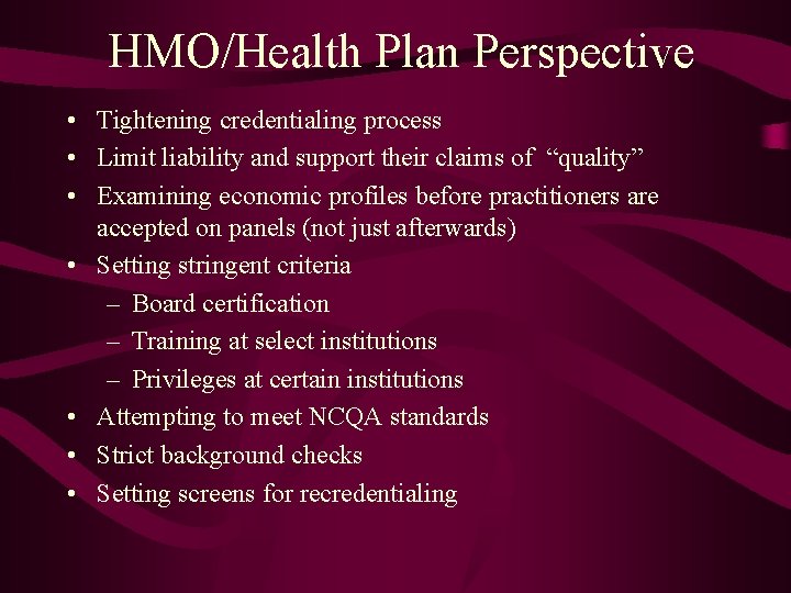 HMO/Health Plan Perspective • Tightening credentialing process • Limit liability and support their claims