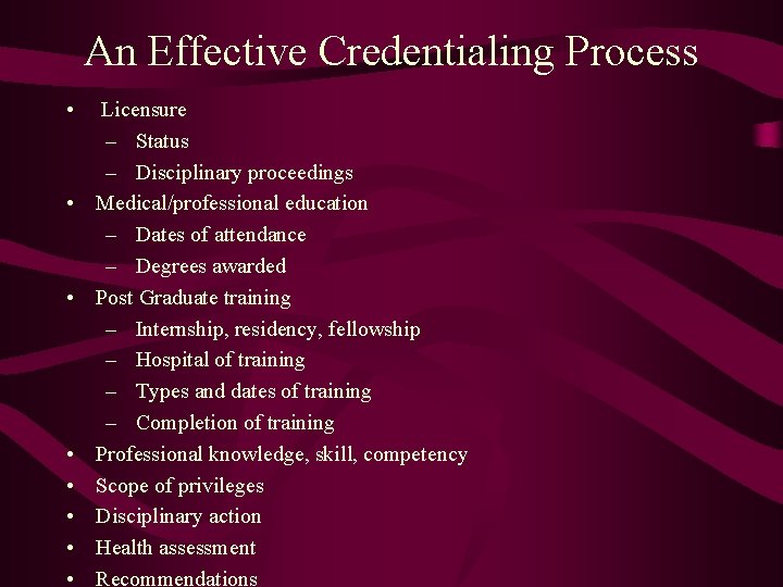 An Effective Credentialing Process • • Licensure – Status – Disciplinary proceedings Medical/professional education