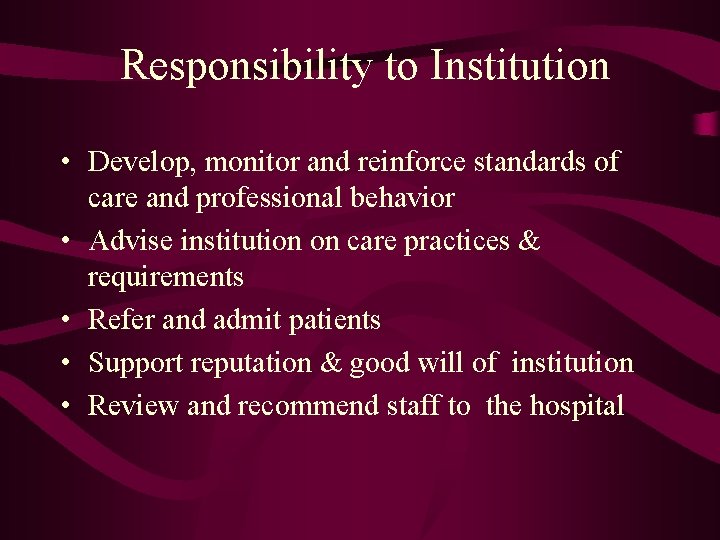 Responsibility to Institution • Develop, monitor and reinforce standards of care and professional behavior