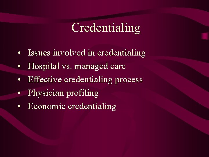 Credentialing • • • Issues involved in credentialing Hospital vs. managed care Effective credentialing