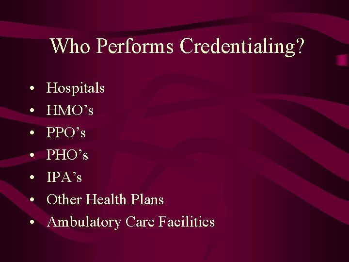 Who Performs Credentialing? • • Hospitals HMO’s PPO’s PHO’s IPA’s Other Health Plans Ambulatory