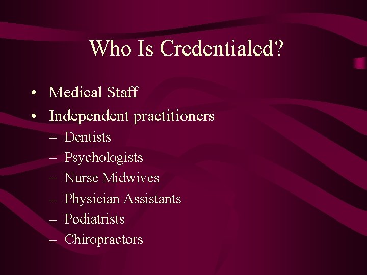 Who Is Credentialed? • Medical Staff • Independent practitioners – – – Dentists Psychologists