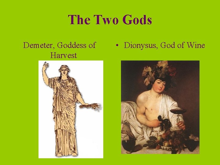 The Two Gods Demeter, Goddess of Harvest • Dionysus, God of Wine 