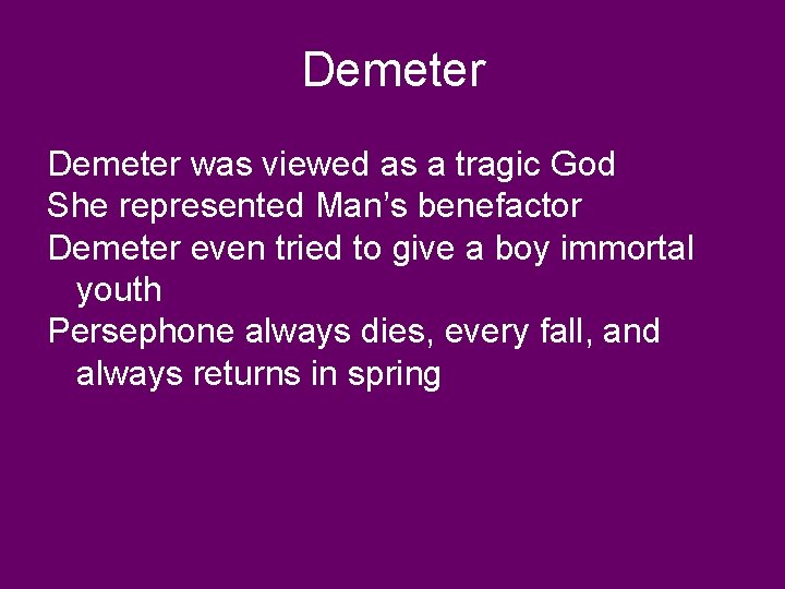 Demeter was viewed as a tragic God She represented Man’s benefactor Demeter even tried