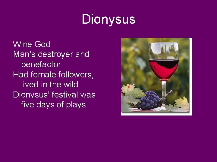 Dionysus Wine God Man’s destroyer and benefactor Had female followers, lived in the wild