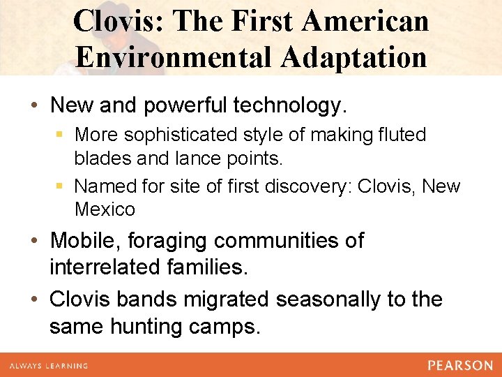 Clovis: The First American Environmental Adaptation • New and powerful technology. § More sophisticated