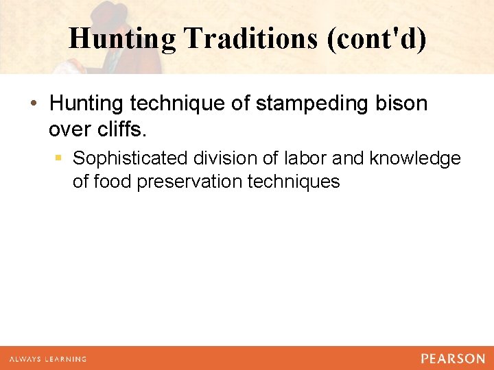 Hunting Traditions (cont'd) • Hunting technique of stampeding bison over cliffs. § Sophisticated division