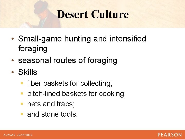 Desert Culture • Small-game hunting and intensified foraging • seasonal routes of foraging •