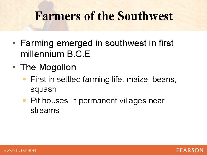 Farmers of the Southwest • Farming emerged in southwest in first millennium B. C.