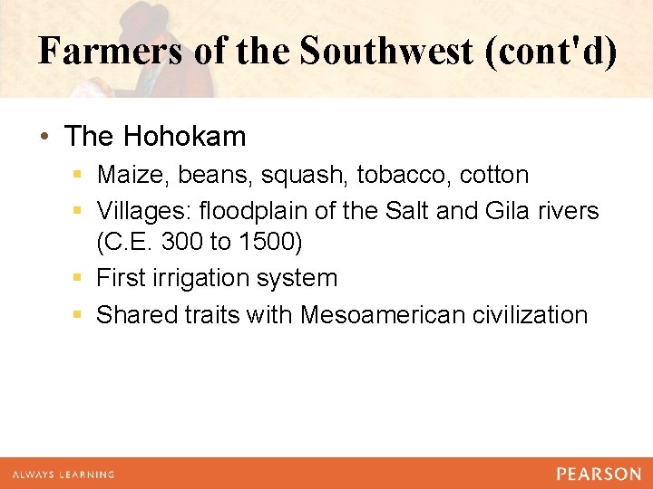 Farmers of the Southwest (cont'd) • The Hohokam § Maize, beans, squash, tobacco, cotton