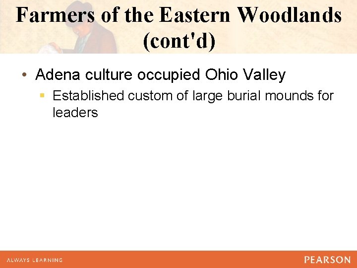 Farmers of the Eastern Woodlands (cont'd) • Adena culture occupied Ohio Valley § Established
