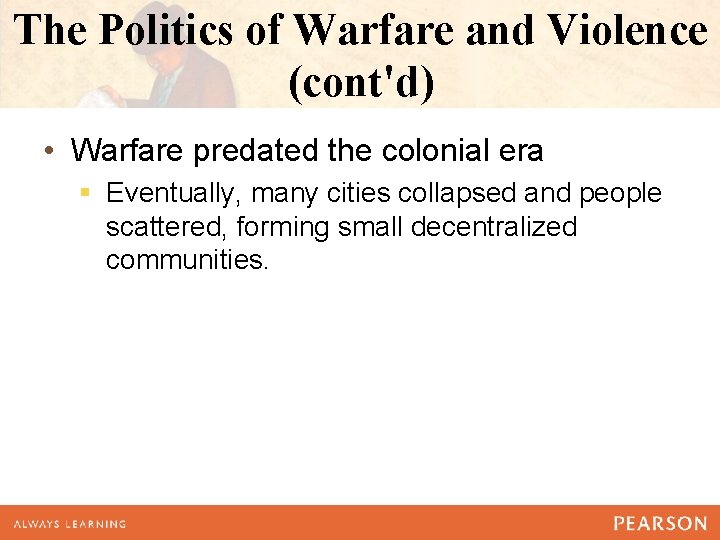 The Politics of Warfare and Violence (cont'd) • Warfare predated the colonial era §