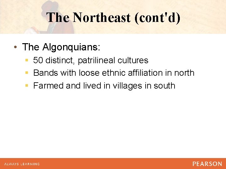 The Northeast (cont'd) • The Algonquians: § 50 distinct, patrilineal cultures § Bands with