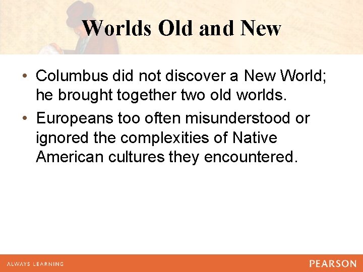 Worlds Old and New • Columbus did not discover a New World; he brought