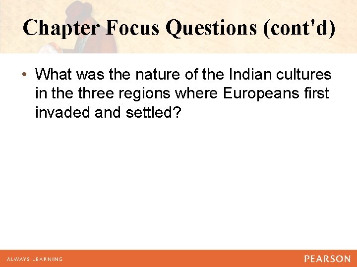 Chapter Focus Questions (cont'd) • What was the nature of the Indian cultures in