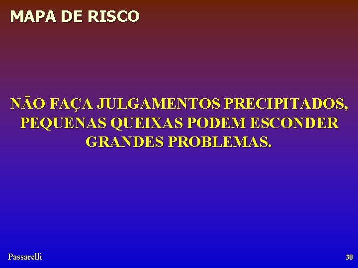 MAPA DE RISCO NÃO FAÇA JULGAMENTOS PRECIPITADOS, PEQUENAS QUEIXAS PODEM ESCONDER GRANDES PROBLEMAS. Passarelli