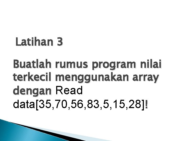 Latihan 3 Buatlah rumus program nilai terkecil menggunakan array dengan Read data[35, 70, 56,