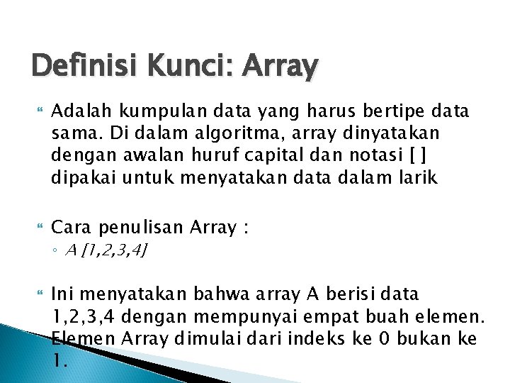 Definisi Kunci: Array Adalah kumpulan data yang harus bertipe data sama. Di dalam algoritma,