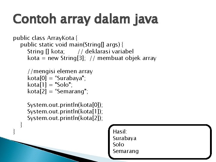 Contoh array dalam java public class Array. Kota { public static void main(String[] args)