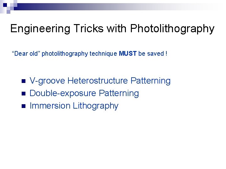 Engineering Tricks with Photolithography “Dear old” photolithography technique MUST be saved ! n n